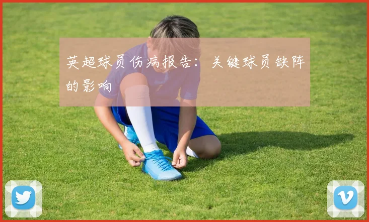 英超球员伤病报告：关键球员缺阵的影响