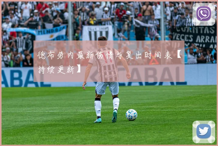 德布劳内最新伤情与复出时间表【持续更新】