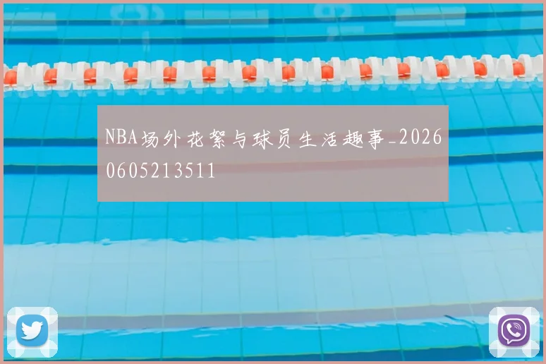 NBA场外花絮与球员生活趣事_20260605213511