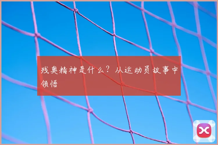 残奥精神是什么？从运动员故事中领悟