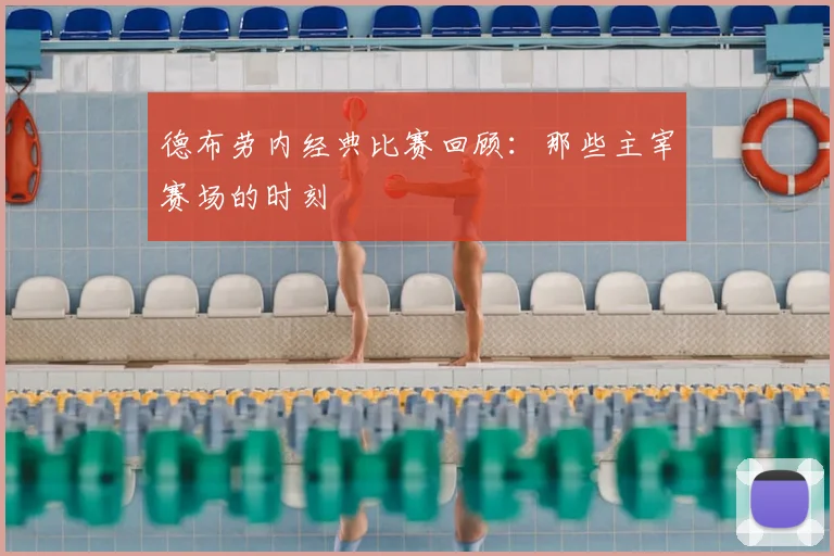 德布劳内经典比赛回顾：那些主宰赛场的时刻