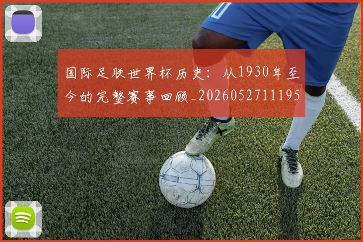 国际足联世界杯历史：从1930年至今的完整赛事回顾_20260527111953